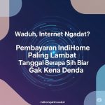 Waduh, Internet Ngadat Pembayaran IndiHome Paling Lambat Tanggal Berapa Sih Biar Gak Kena Denda